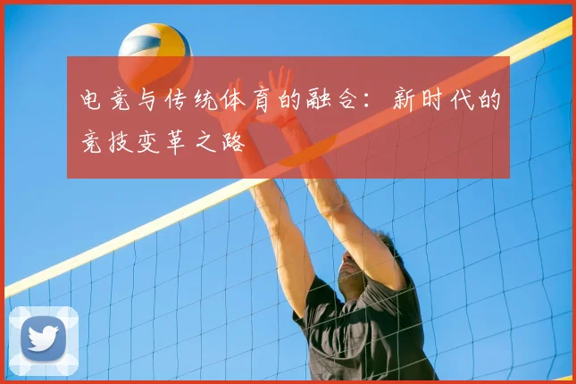 电竞与传统体育的融合：新时代的竞技变革之路
